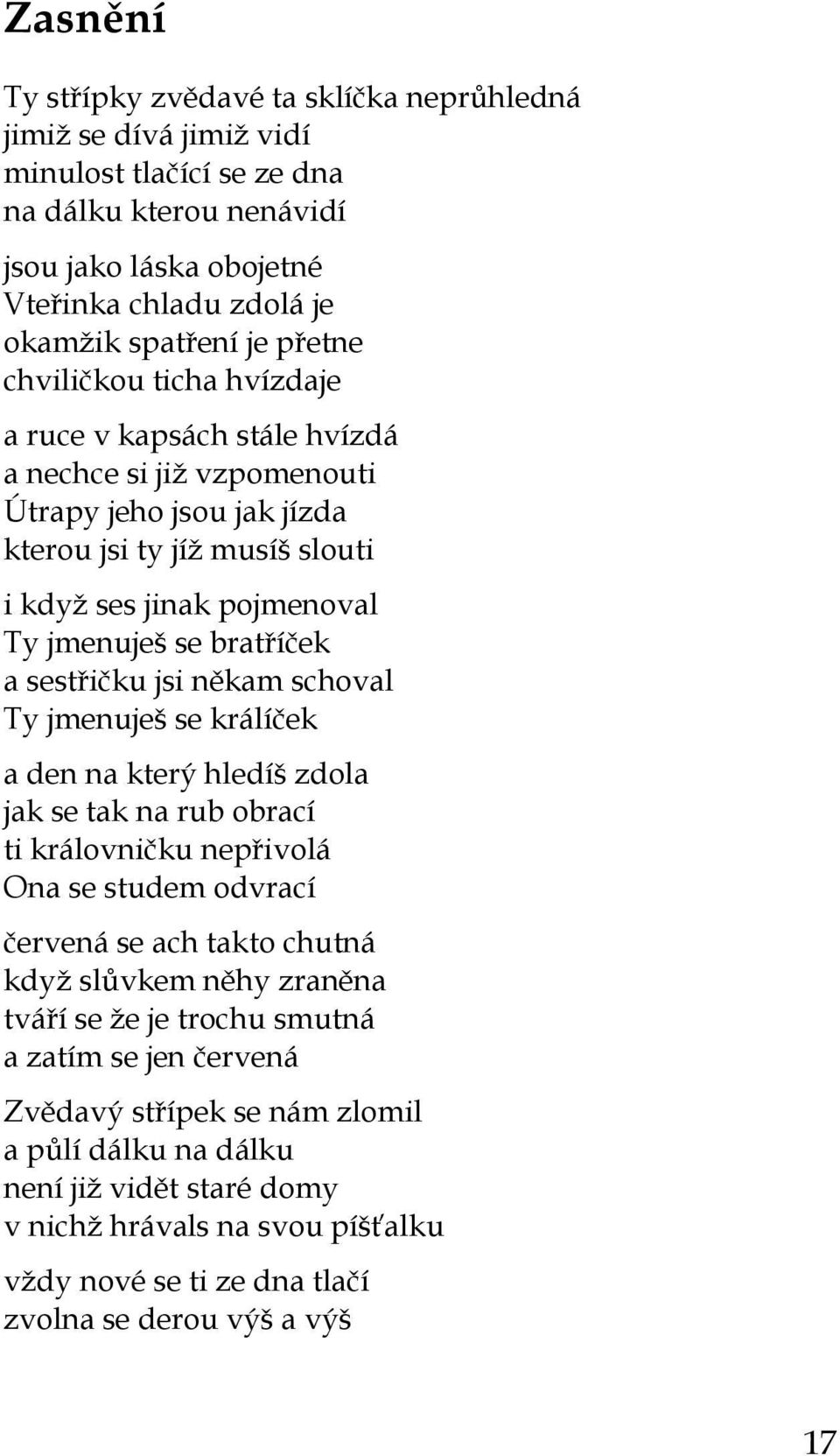 bratříček a sestřičku jsi někam schoval Ty jmenuješ se králíček a den na který hledíš zdola jak se tak na rub obrací ti královničku nepřivolá Ona se studem odvrací červená se ach takto chutná když