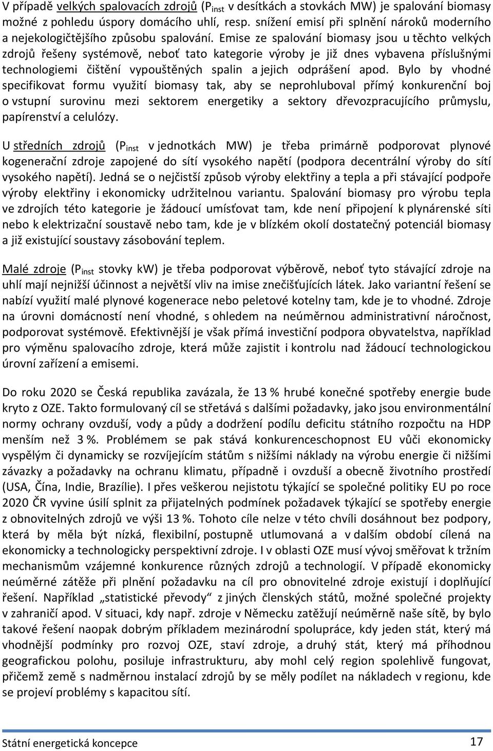 Emise ze spalování biomasy jsou u těchto velkých zdrojů řešeny systémově, neboť tato kategorie výroby je již dnes vybavena příslušnými technologiemi čištění vypouštěných spalin a jejich odprášení