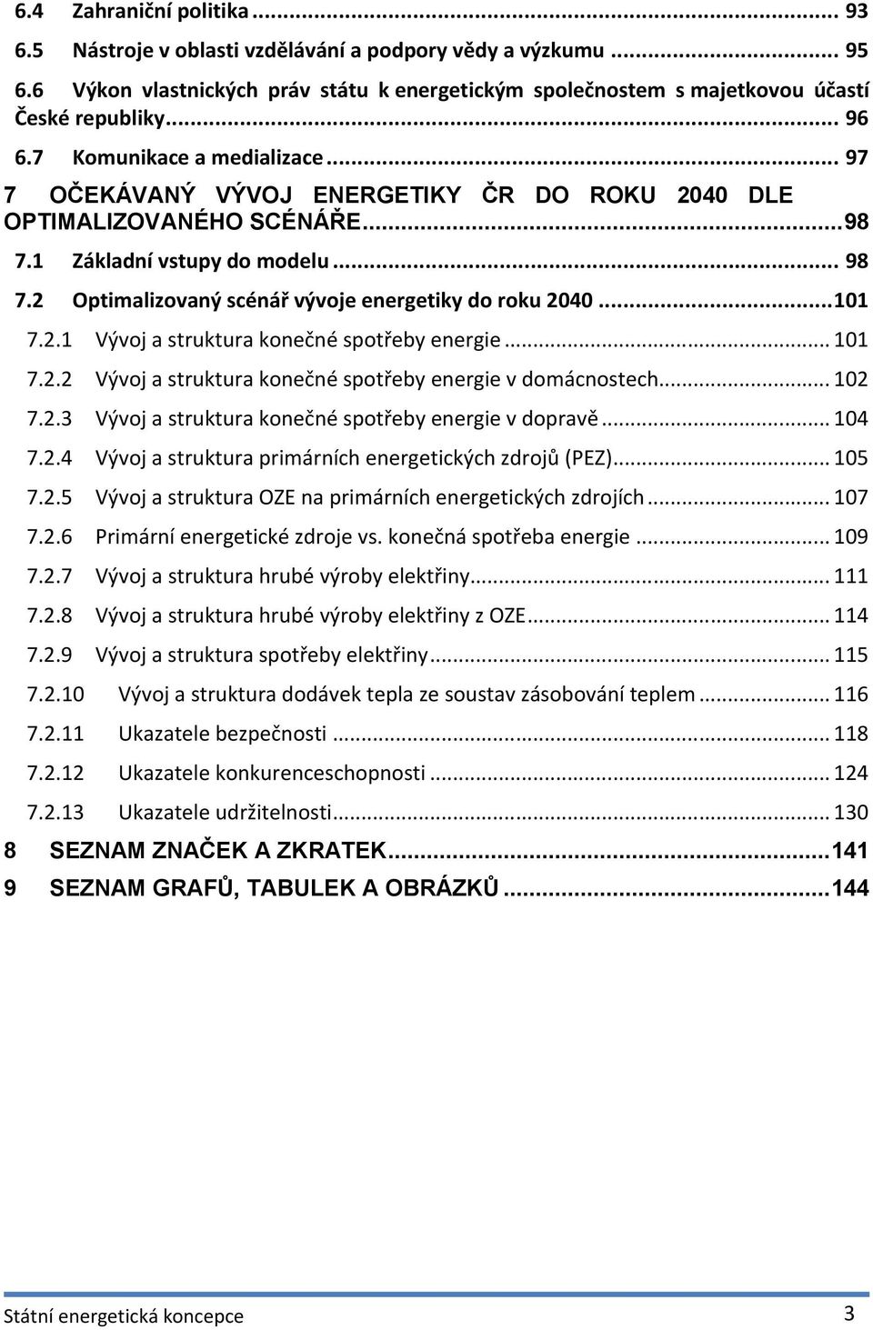 2 Optimalizovaný scénář vývoje energetiky do roku 2040...101 7.2.1 Vývoj a struktura konečné spotřeby energie... 101 7.2.2 Vývoj a struktura konečné spotřeby energie v domácnostech... 102 7.2.3 Vývoj a struktura konečné spotřeby energie v dopravě.