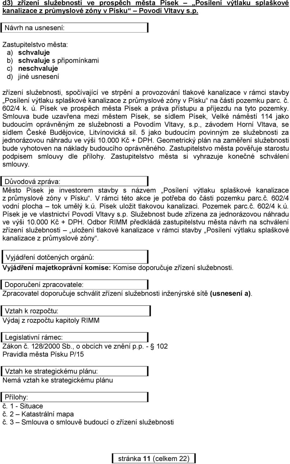 d) jiné usnesení zřízení služebnosti, spočívající ve strpění a provozování tlakové kanalizace v rámci stavby Posílení výtlaku splaškové kanalizace z průmyslové zóny v Písku na části pozemku parc. č. 602/4 k.