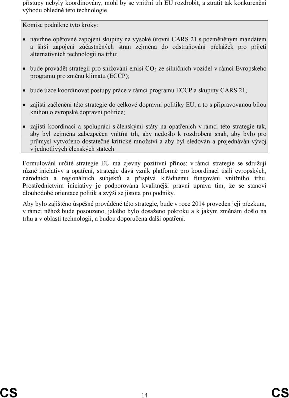 bude provádět strategii pro snižování emisí CO 2 ze silničních vozidel v rámci Evropského programu pro změnu klimatu (ECCP); bude úzce koordinovat postupy práce v rámci programu ECCP a skupiny CARS