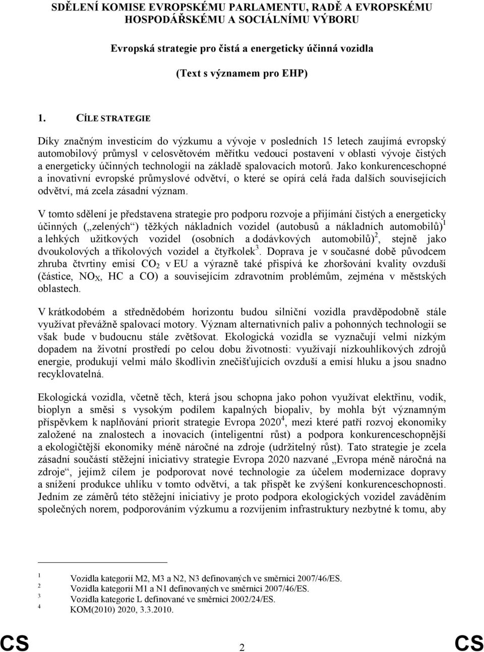 účinných technologií na základě spalovacích motorů. Jako konkurenceschopné a inovativní evropské průmyslové odvětví, o které se opírá celá řada dalších souvisejících odvětví, má zcela zásadní význam.