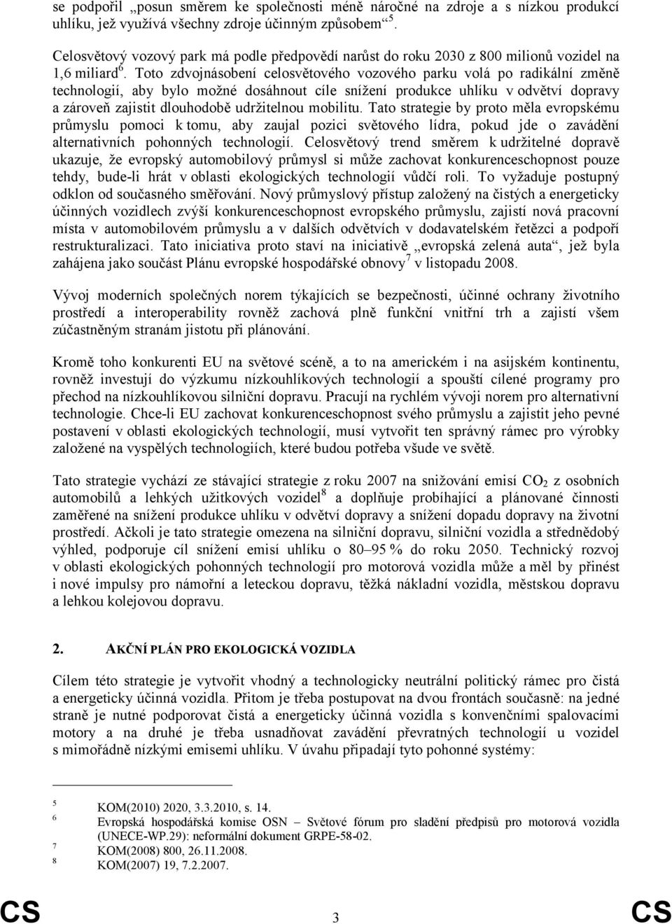 Toto zdvojnásobení celosvětového vozového parku volá po radikální změně technologií, aby bylo možné dosáhnout cíle snížení produkce uhlíku v odvětví dopravy a zároveň zajistit dlouhodobě udržitelnou