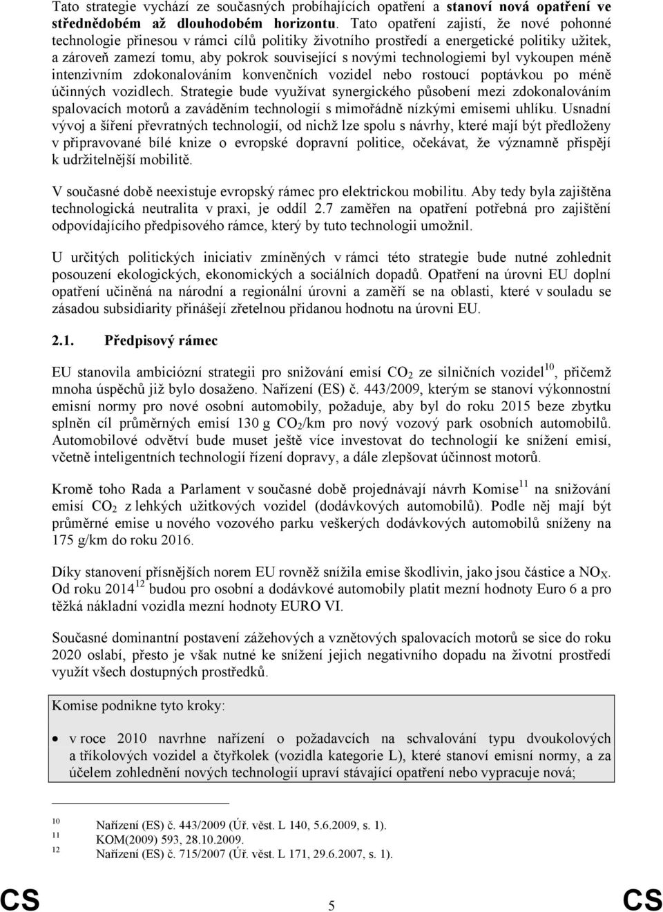 technologiemi byl vykoupen méně intenzivním zdokonalováním konvenčních vozidel nebo rostoucí poptávkou po méně účinných vozidlech.