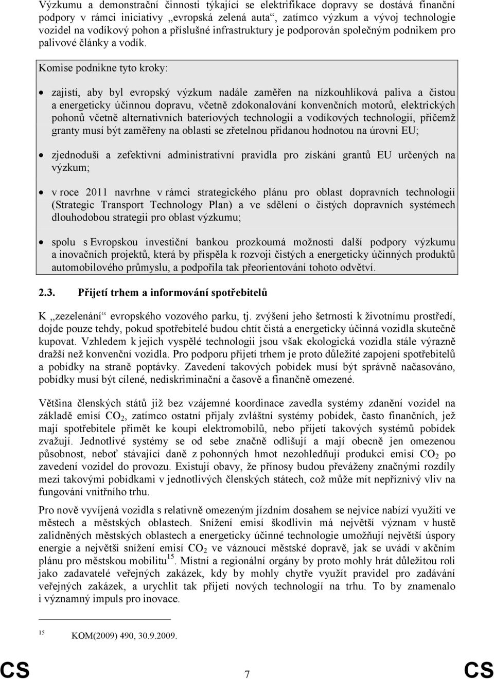 zajistí, aby byl evropský výzkum nadále zaměřen na nízkouhlíková paliva a čistou a energeticky účinnou dopravu, včetně zdokonalování konvenčních motorů, elektrických pohonů včetně alternativních