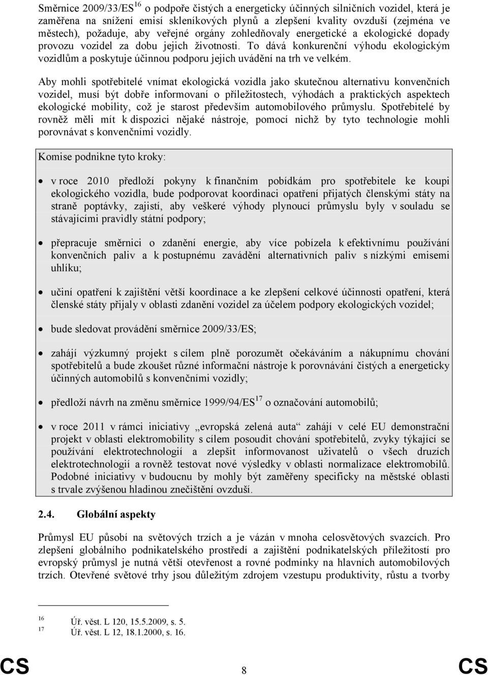 To dává konkurenční výhodu ekologickým vozidlům a poskytuje účinnou podporu jejich uvádění na trh ve velkém.