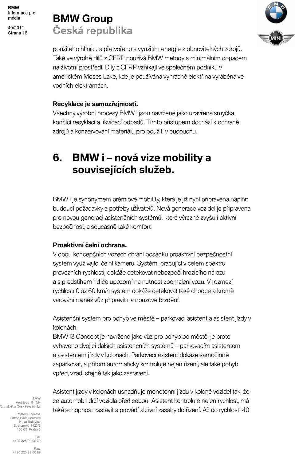 Všechny výrobní procesy i jsou navržené jako uzavřená smyčka končící recyklací a likvidací odpadů. Tímto přístupem dochází k ochraně zdrojů a konzervování materiálu pro použití v budoucnu. 6.