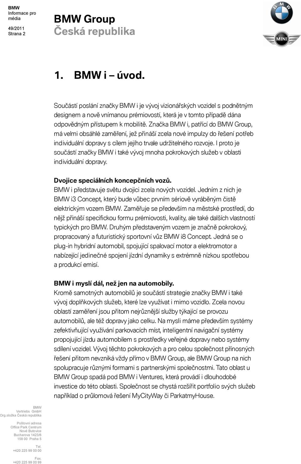 I proto je součástí značky i také vývoj mnoha pokrokových služeb v oblasti individuální dopravy. Dvojice speciálních koncepčních vozů. i představuje světu dvojici zcela nových vozidel.