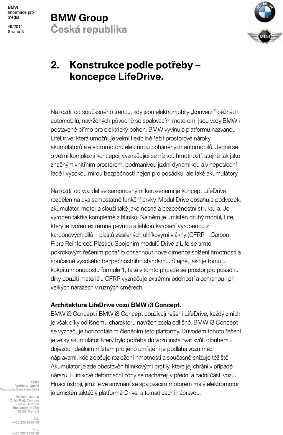 vyvinulo platformu nazvanou LifeDrive, která umožňuje velmi flexibilně řešit prostorové nároky akumulátorů a elektromotoru elektřinou poháněných automobilů.