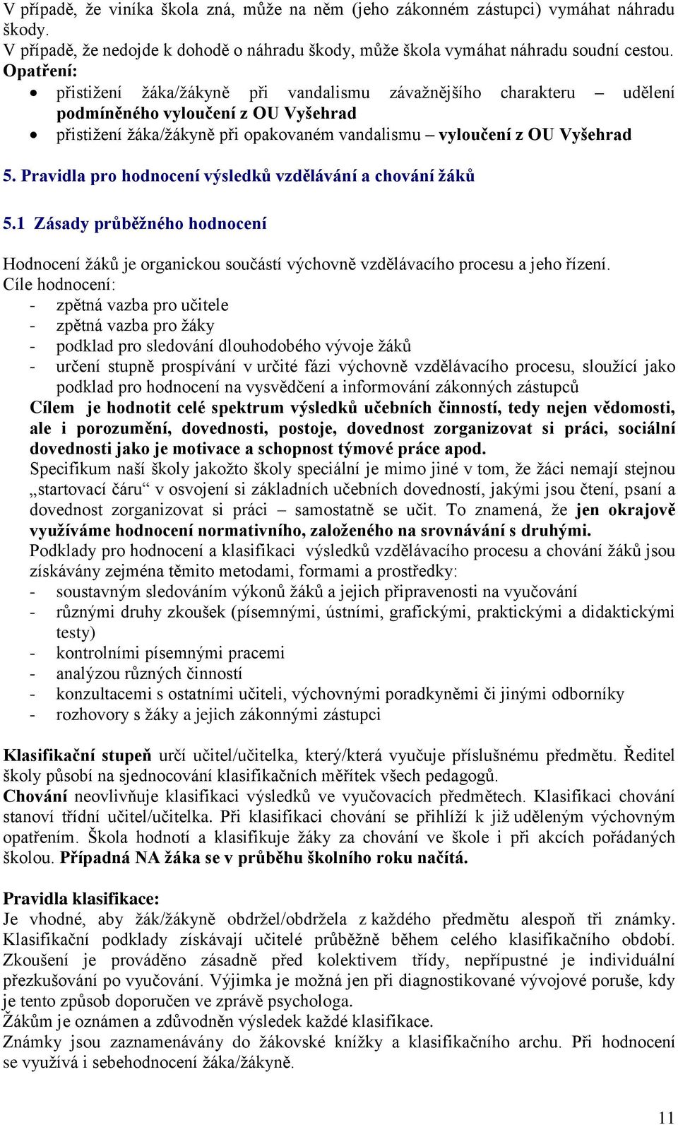 Pravidla pro hodnocení výsledků vzdělávání a chování žáků 5.1 Zásady průběžného hodnocení Hodnocení žáků je organickou součástí výchovně vzdělávacího procesu a jeho řízení.