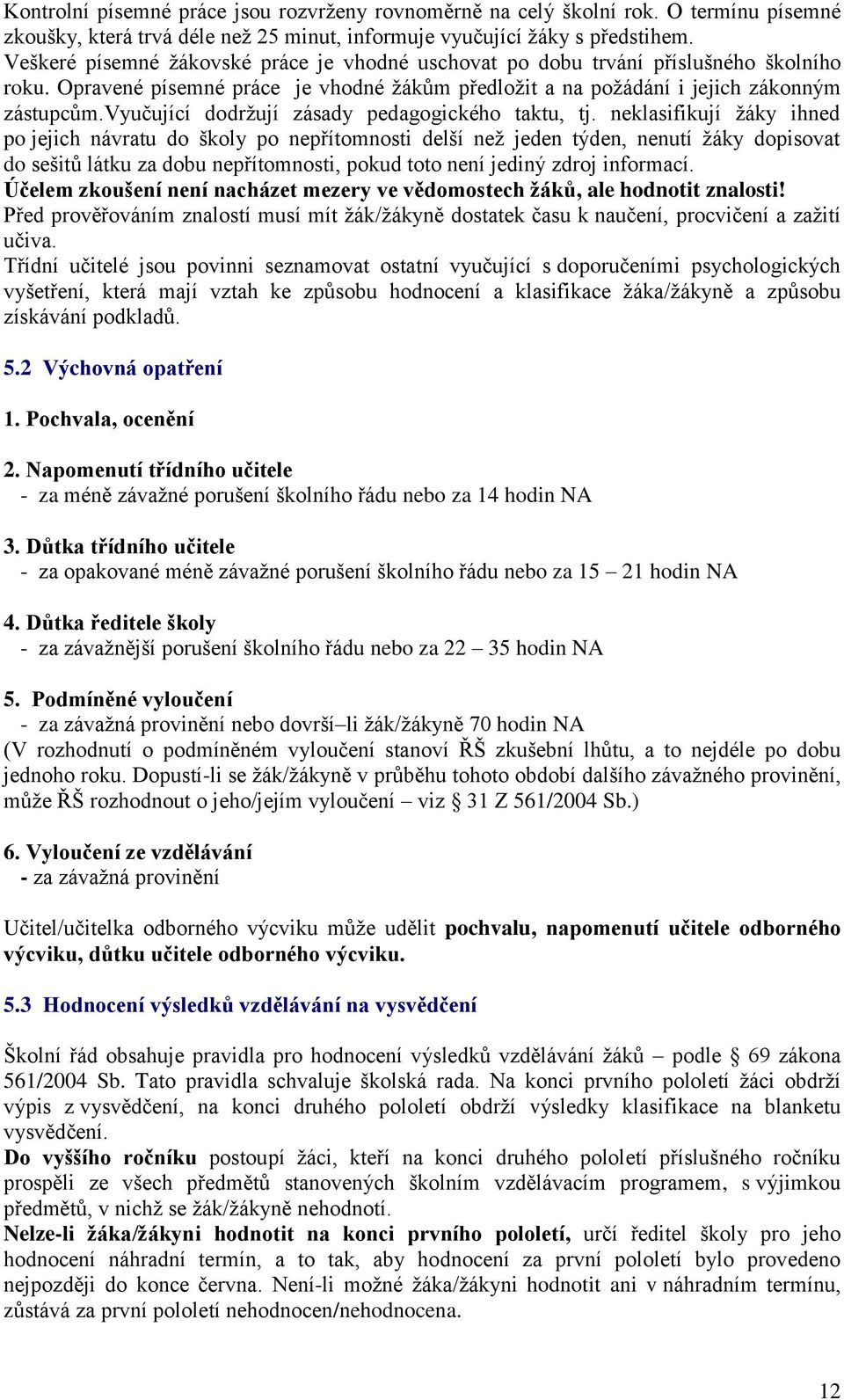 vyučující dodržují zásady pedagogického taktu, tj.