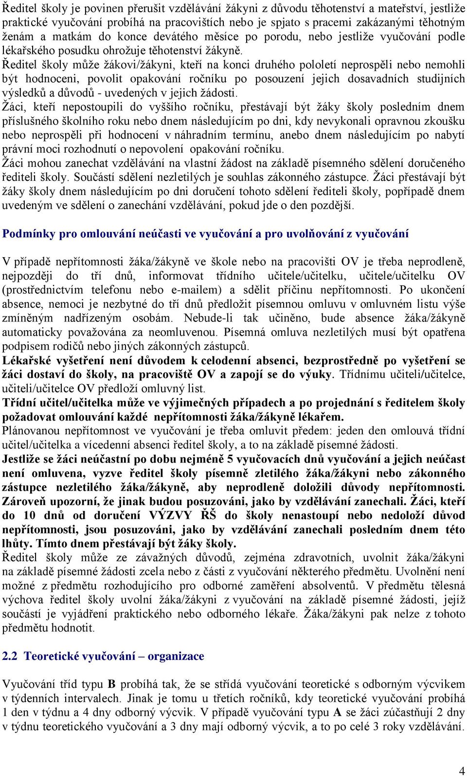 Ředitel školy může žákovi/žákyni, kteří na konci druhého pololetí neprospěli nebo nemohli být hodnoceni, povolit opakování ročníku po posouzení jejich dosavadních studijních výsledků a důvodů -