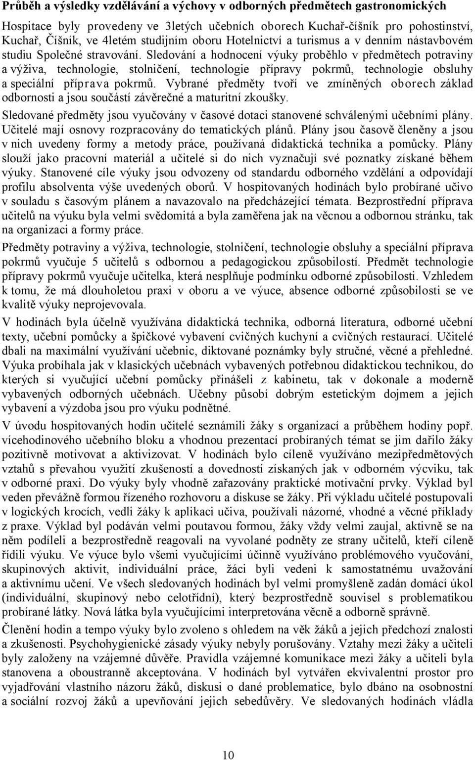 Sledování a hodnocení výuky proběhlo v předmětech potraviny a výživa, technologie, stolničení, technologie přípravy pokrmů, technologie obsluhy a speciální příprava pokrmů.