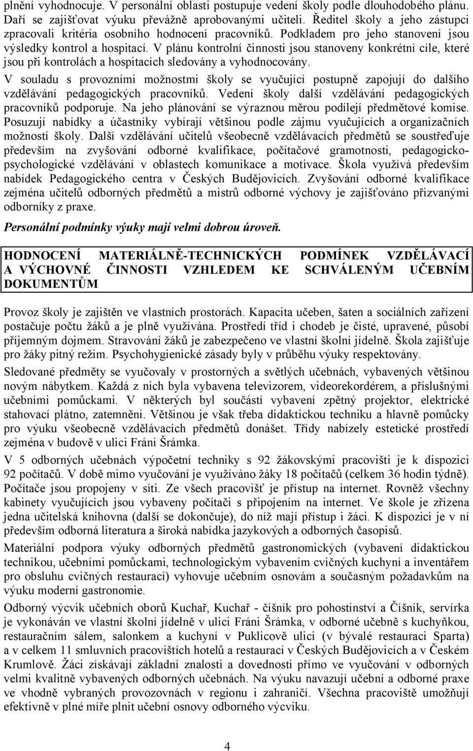 V plánu kontrolní činnosti jsou stanoveny konkrétní cíle, které jsou při kontrolách a hospitacích sledovány a vyhodnocovány.