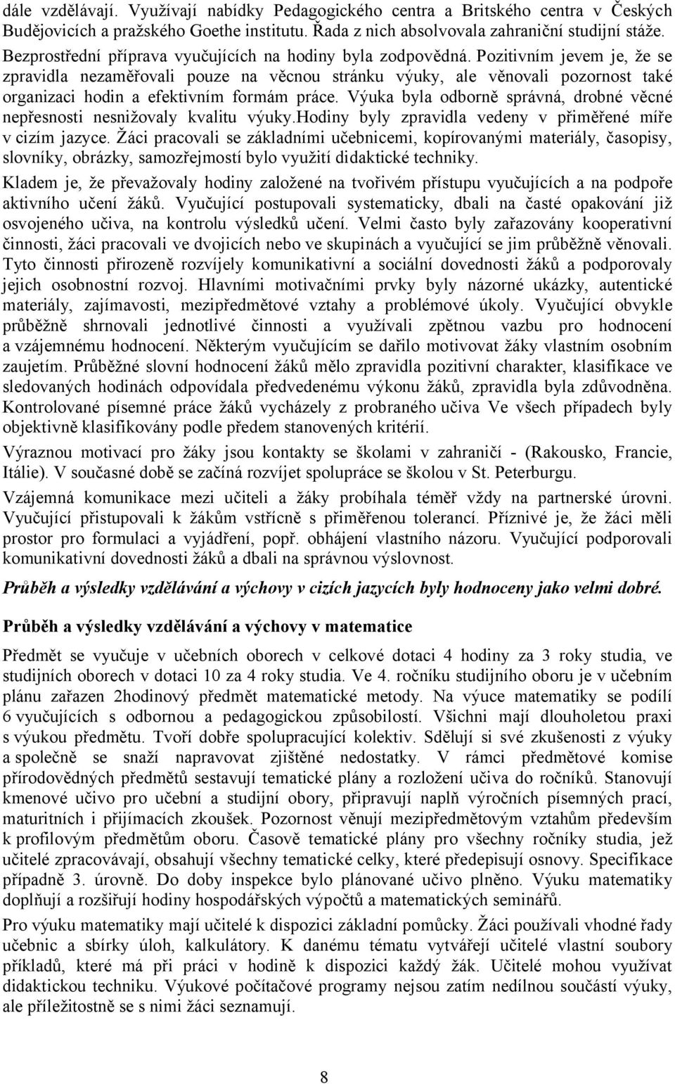 Pozitivním jevem je, že se zpravidla nezaměřovali pouze na věcnou stránku výuky, ale věnovali pozornost také organizaci hodin a efektivním formám práce.