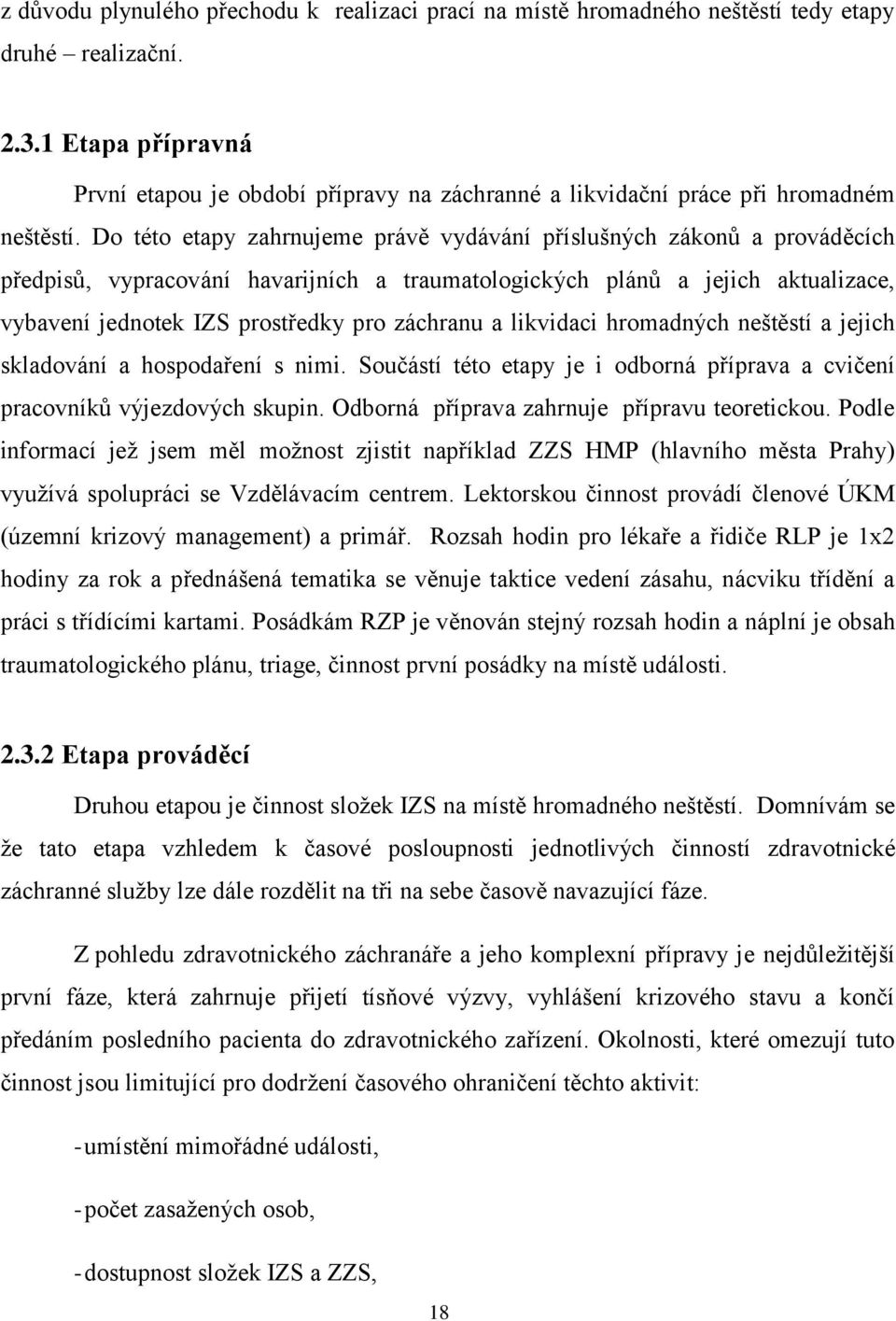 Do této etapy zahrnujeme právě vydávání příslušných zákonů a prováděcích předpisů, vypracování havarijních a traumatologických plánů a jejich aktualizace, vybavení jednotek IZS prostředky pro