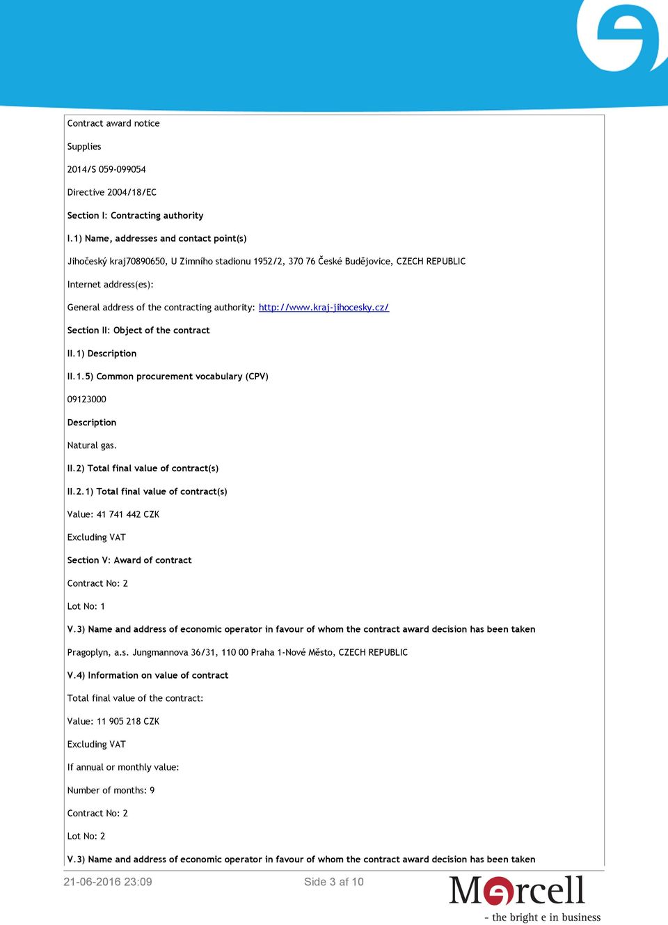 http://www.kraj-jihocesky.cz/ Section II: Object of the contract II.1) Description II.1.5) Common procurement vocabulary (CPV) 09123000 Description Natural gas. II.2) Total final value of contract(s) II.