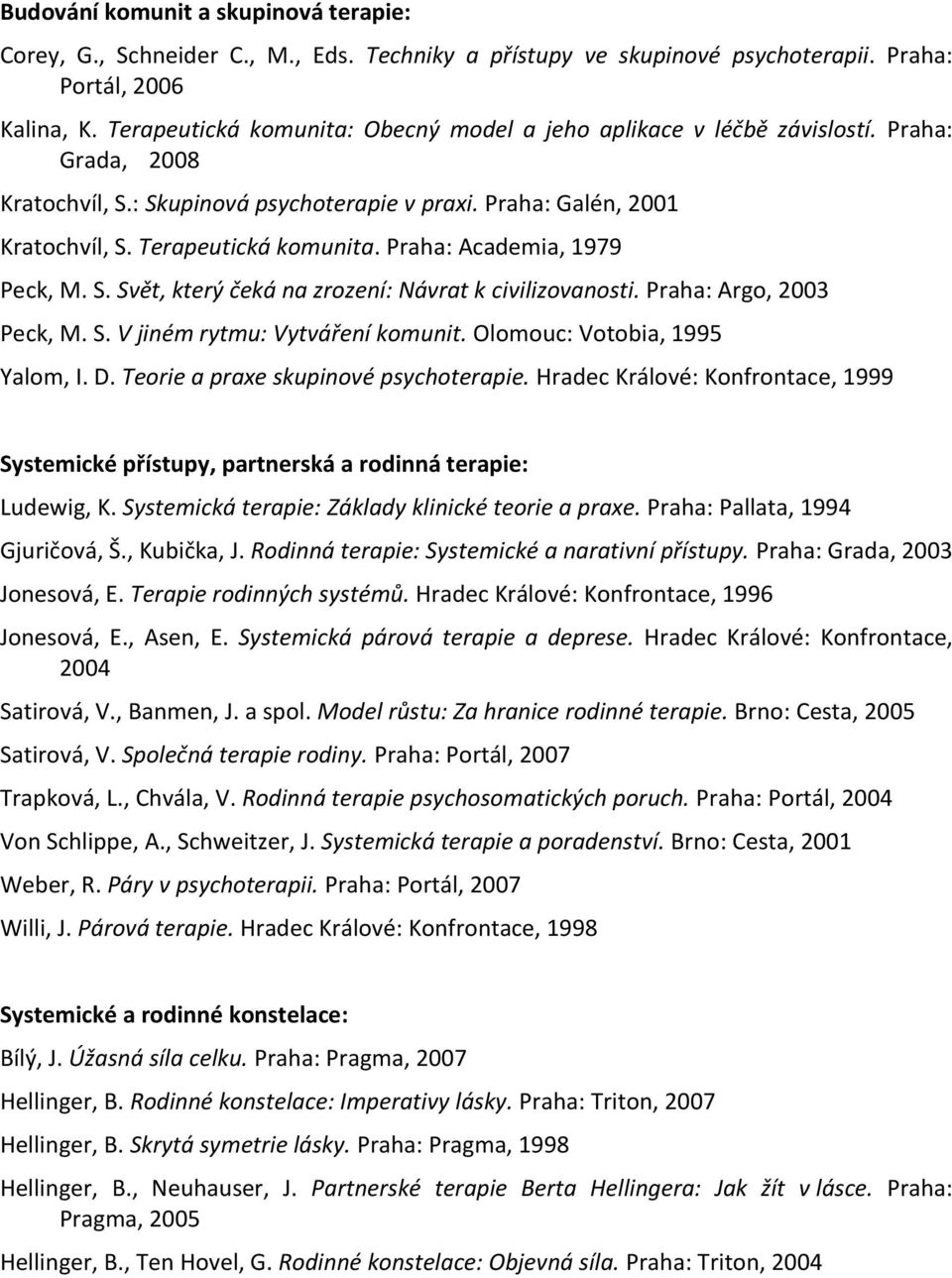 Praha: Academia, 1979 Peck, M. S. Svět, který čeká na zrození: Návrat k civilizovanosti. Praha: Argo, 2003 Peck, M. S. V jiném rytmu: Vytváření komunit. Olomouc: Votobia, 1995 Yalom, I. D.