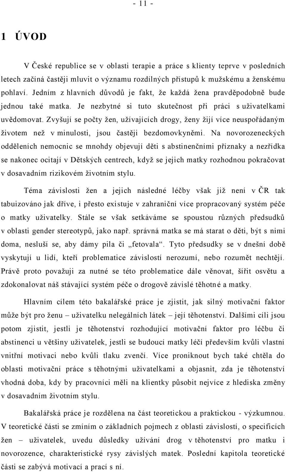 Zvyšují se počty ţen, uţívajících drogy, ţeny ţijí více neuspořádaným ţivotem neţ v minulosti, jsou častěji bezdomovkyněmi.