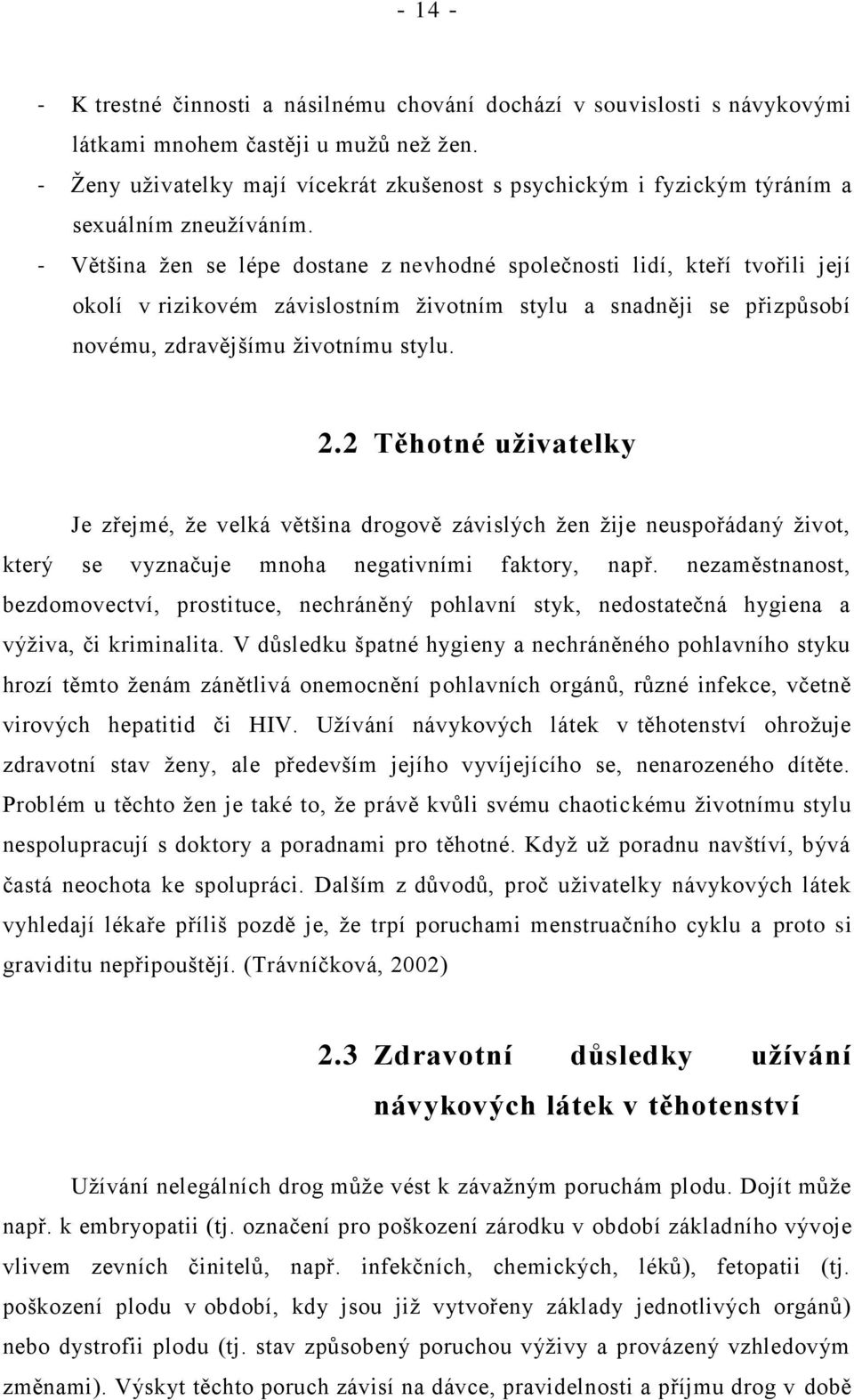 - Většina ţen se lépe dostane z nevhodné společnosti lidí, kteří tvořili její okolí v rizikovém závislostním ţivotním stylu a snadněji se přizpůsobí novému, zdravějšímu ţivotnímu stylu. 2.