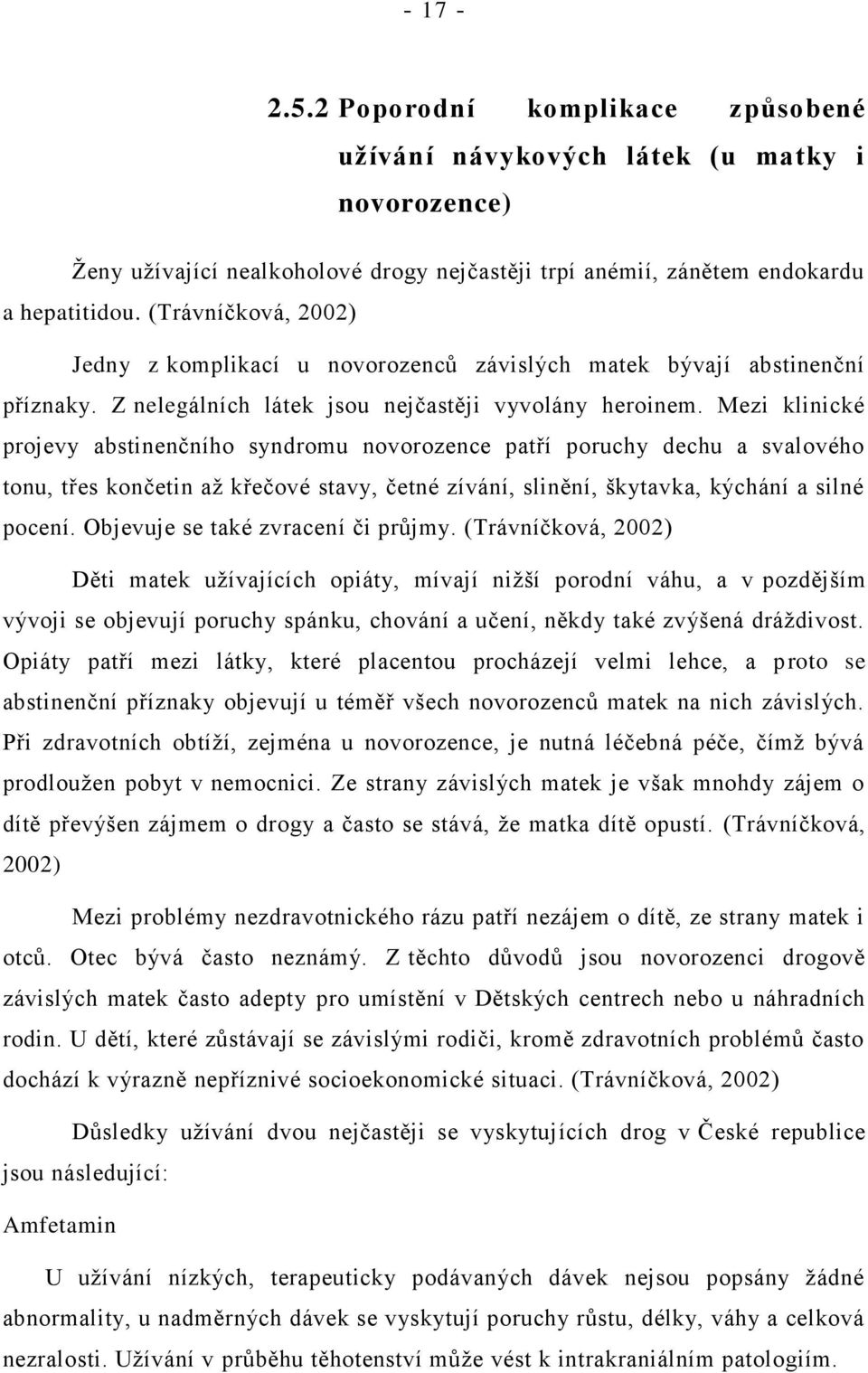 Mezi klinické projevy abstinenčního syndromu novorozence patří poruchy dechu a svalového tonu, třes končetin aţ křečové stavy, četné zívání, slinění, škytavka, kýchání a silné pocení.