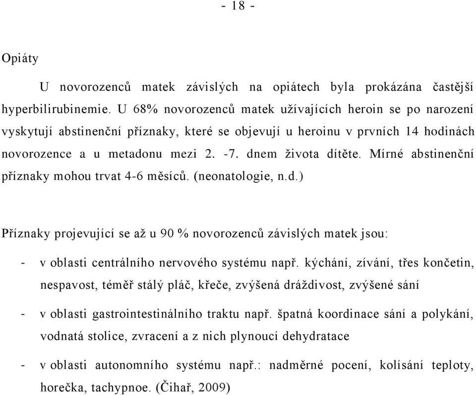 Mírné abstinenční příznaky mohou trvat 4-6 měsíců. (neonatologie, n.d.) Příznaky projevující se aţ u 90 % novorozenců závislých matek jsou: - v oblasti centrálního nervového systému např.