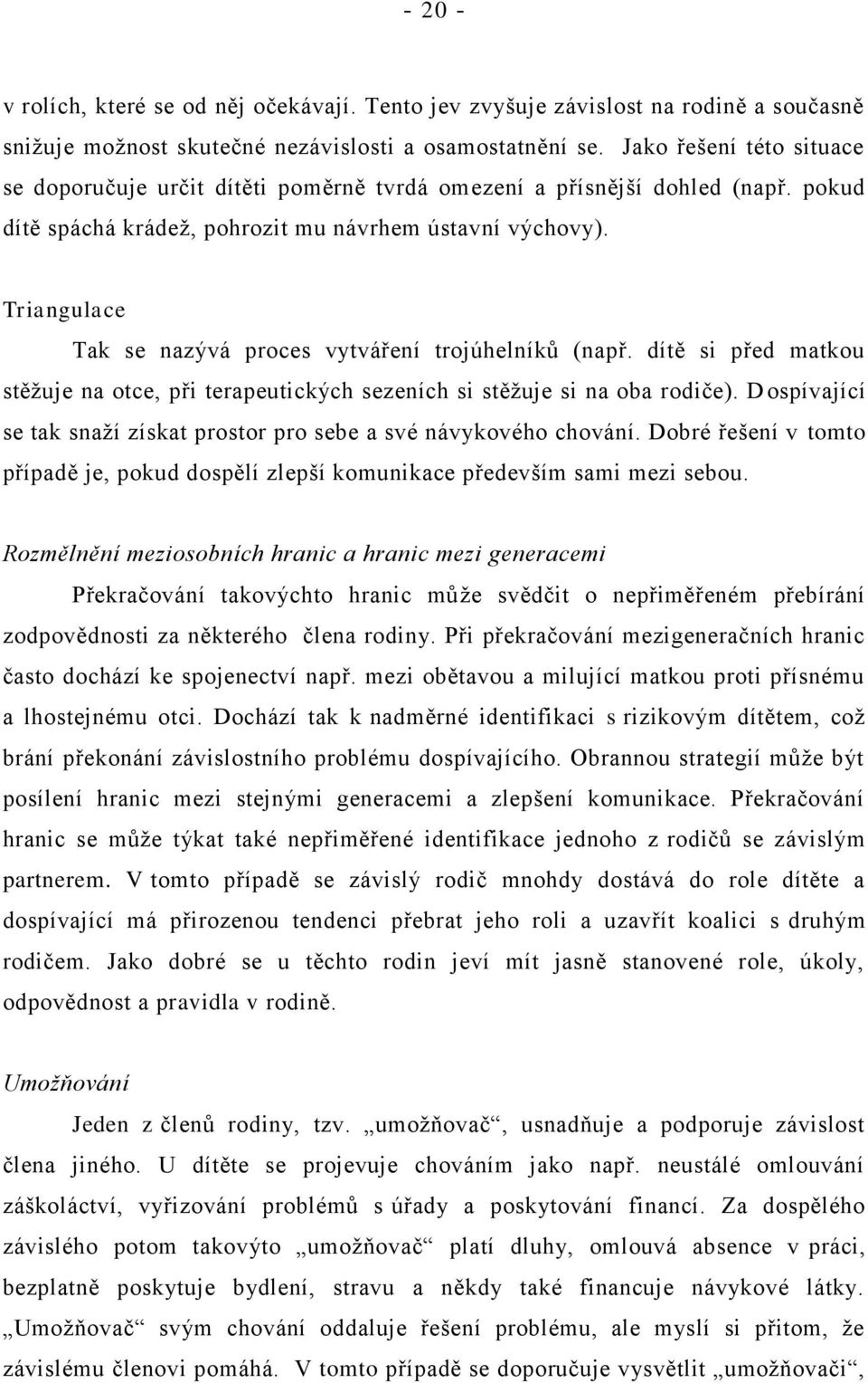 Triangulace Tak se nazývá proces vytváření trojúhelníků (např. dítě si před matkou stěţuje na otce, při terapeutických sezeních si stěţuje si na oba rodiče).