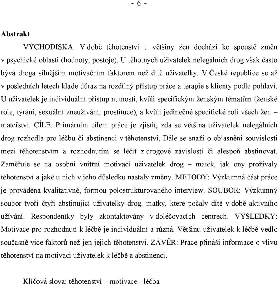 V České republice se aţ v posledních letech klade důraz na rozdílný přístup práce a terapie s klienty podle pohlaví.