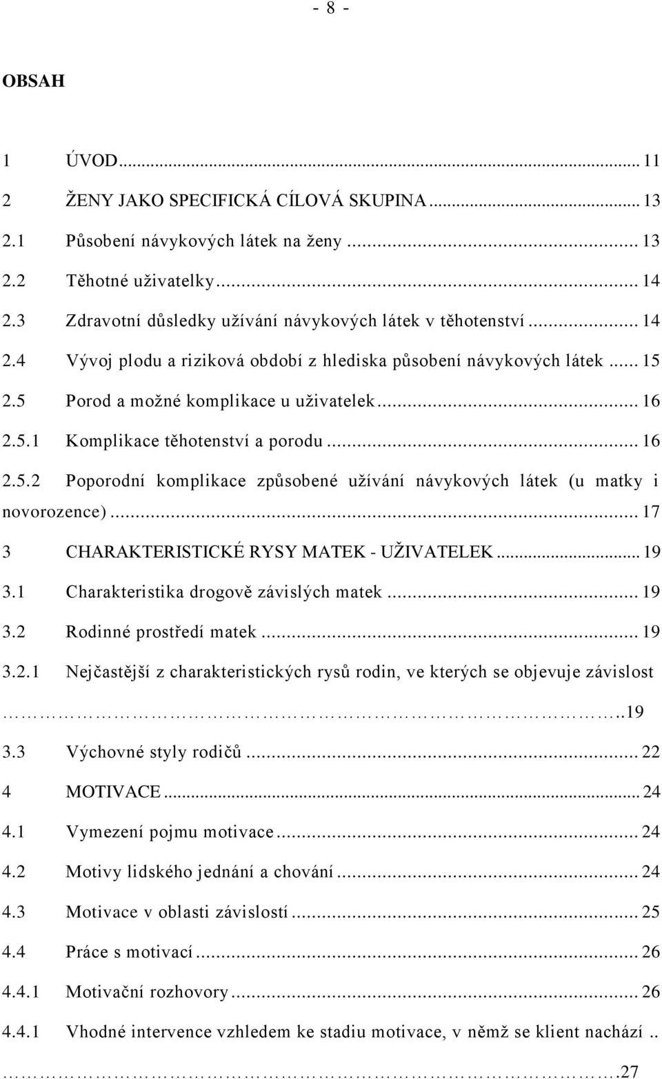 .. 16 2.5.2 Poporodní komplikace způsobené uţívání návykových látek (u matky i novorozence)... 17 3 CHARAKTERISTICKÉ RYSY MATEK - UŢIVATELEK... 19 3.1 Charakteristika drogově závislých matek... 19 3.2 Rodinné prostředí matek.