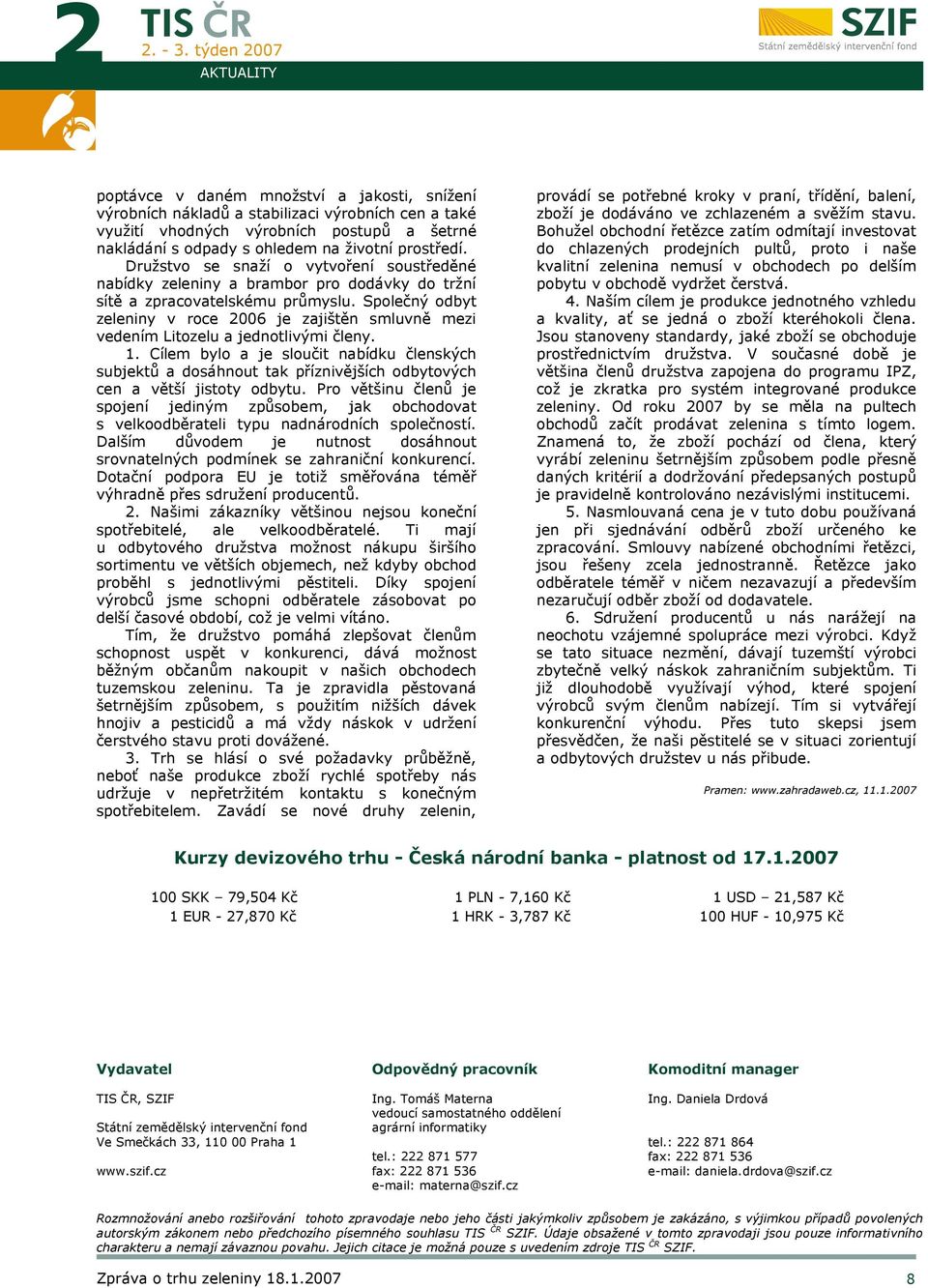 Společný odbyt zeleniny v roce 2006 je zajištěn smluvně mezi vedením Litozelu a jednotlivými členy. 1.