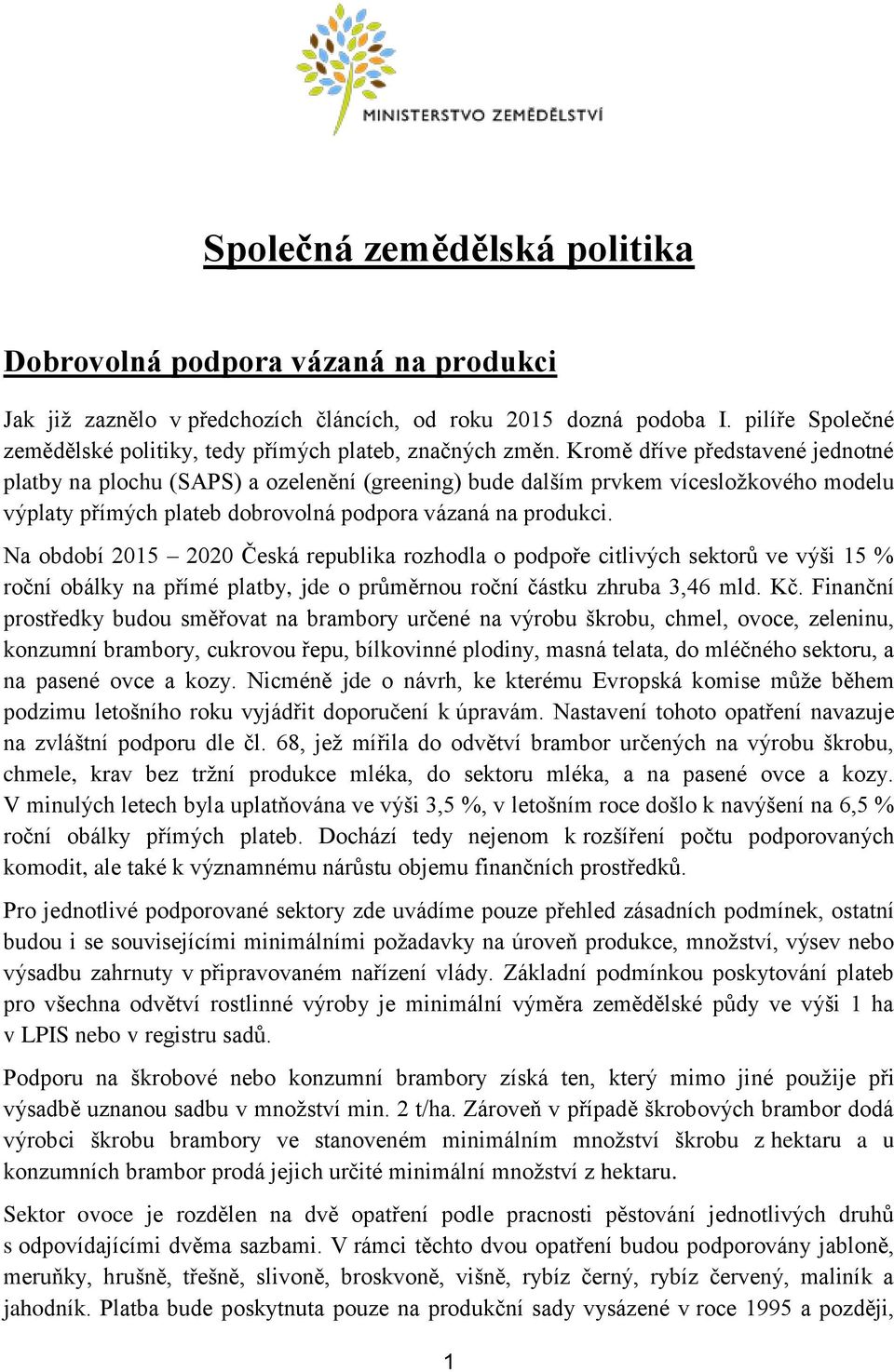 Kromě dříve představené jednotné platby na plochu (SAPS) a ozelenění (greening) bude dalším prvkem vícesložkového modelu výplaty přímých plateb dobrovolná podpora vázaná na produkci.