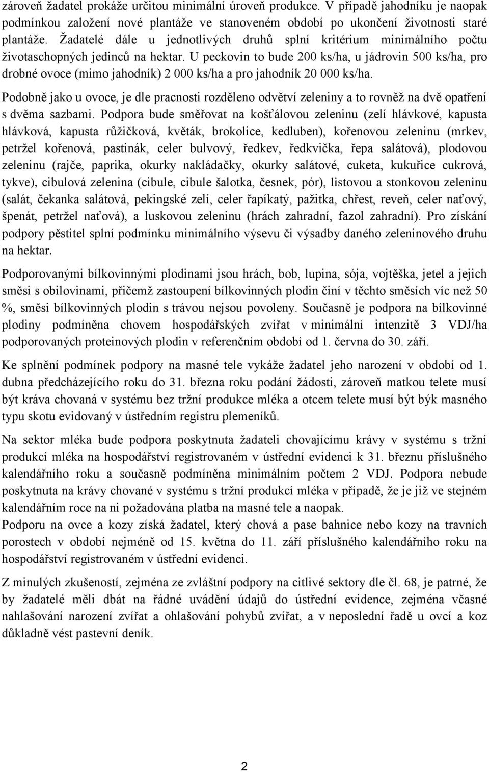 U peckovin to bude 200 ks/ha, u jádrovin 500 ks/ha, pro drobné ovoce (mimo jahodník) 2 000 ks/ha a pro jahodník 20 000 ks/ha.