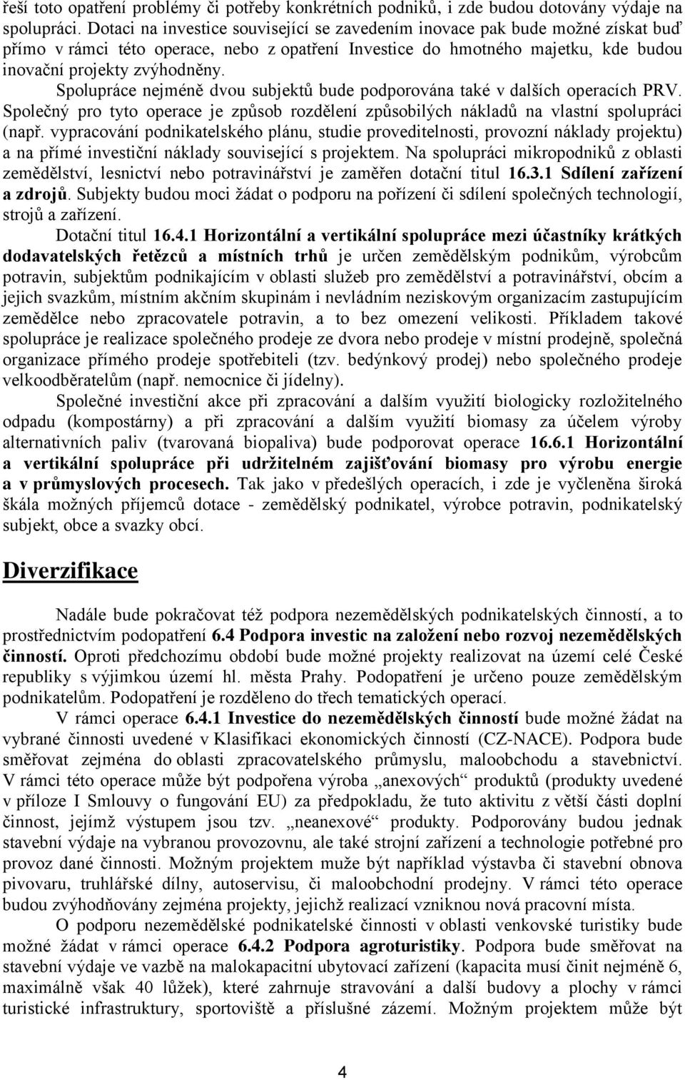 Spolupráce nejméně dvou subjektů bude podporována také v dalších operacích PRV. Společný pro tyto operace je způsob rozdělení způsobilých nákladů na vlastní spolupráci (např.