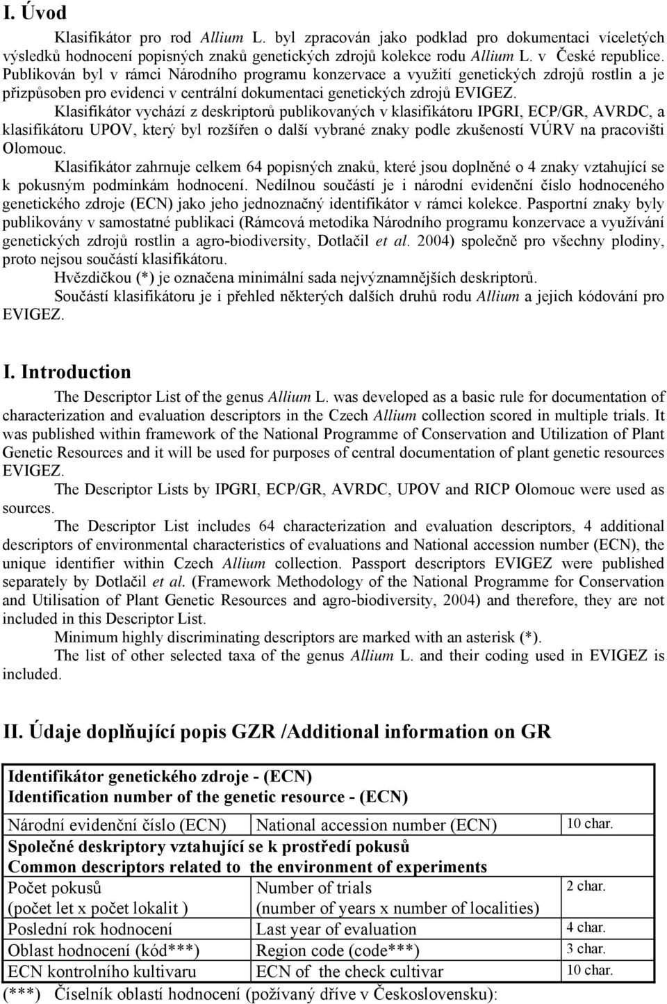 publikovaných v klasifikátoru, ECP/GR, AVRDC, a klasifikátoru UPOV, který byl rozšířen o další vybrané znaky podle zkušeností VÚRV na pracovišti Olomouc Klasifikátor zahrnuje celkem 64 popisných