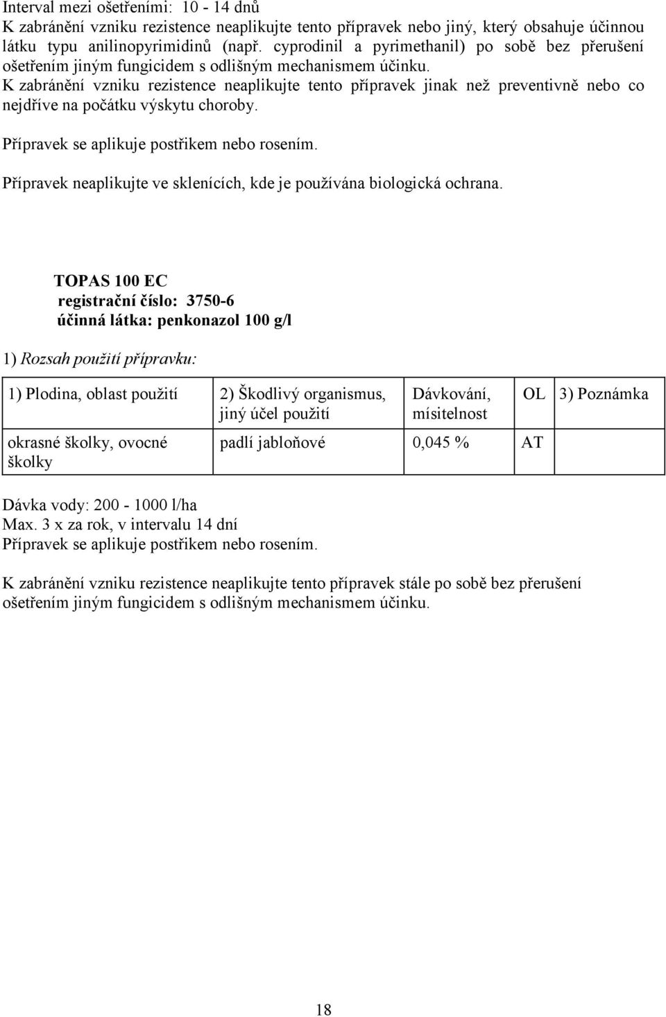 K zabránění vzniku rezistence neaplikujte tento přípravek jinak než preventivně nebo co nejdříve na počátku výskytu choroby. Přípravek se aplikuje postřikem nebo rosením.