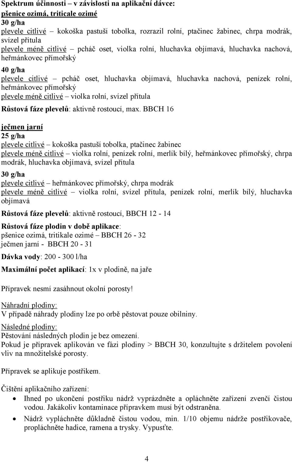 heřmánkovec přímořský plevele méně citlivé violka rolní, svízel přítula Růstová fáze plevelů: aktivně rostoucí, max.