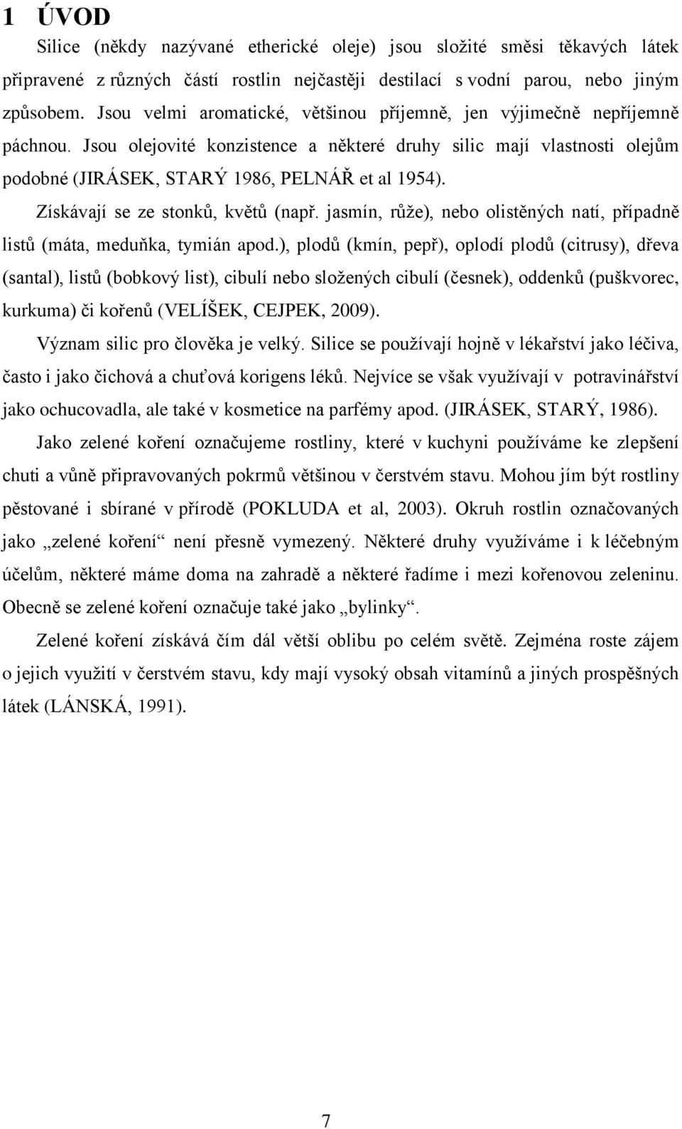 Získávají se ze stonků, květů (např. jasmín, růže), nebo olistěných natí, případně listů (máta, meduňka, tymián apod.
