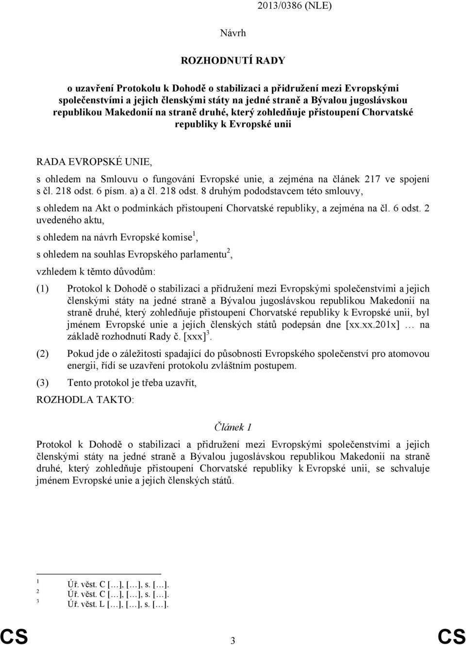 čl. 218 odst. 6 písm. a) a čl. 218 odst. 8 druhým pododstavcem této smlouvy, s ohledem na Akt o podmínkách přistoupení Chorvatské republiky, a zejména na čl. 6 odst.