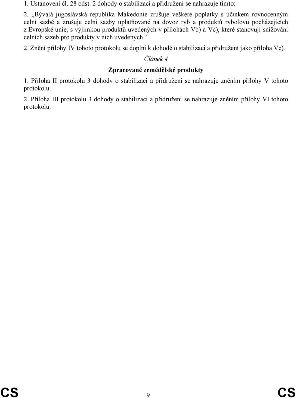 unie, s výjimkou produktů uvedených v přílohách Vb) a Vc), které stanovují snižování celních sazeb pro produkty v nich uvedených. 2.