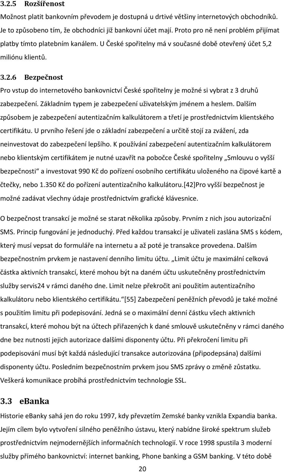 miliónu klientů. 3.2.6 Bezpečnost Pro vstup do internetového bankovnictví České spořitelny je možné si vybrat z 3 druhů zabezpečení. Základním typem je zabezpečení uživatelským jménem a heslem.