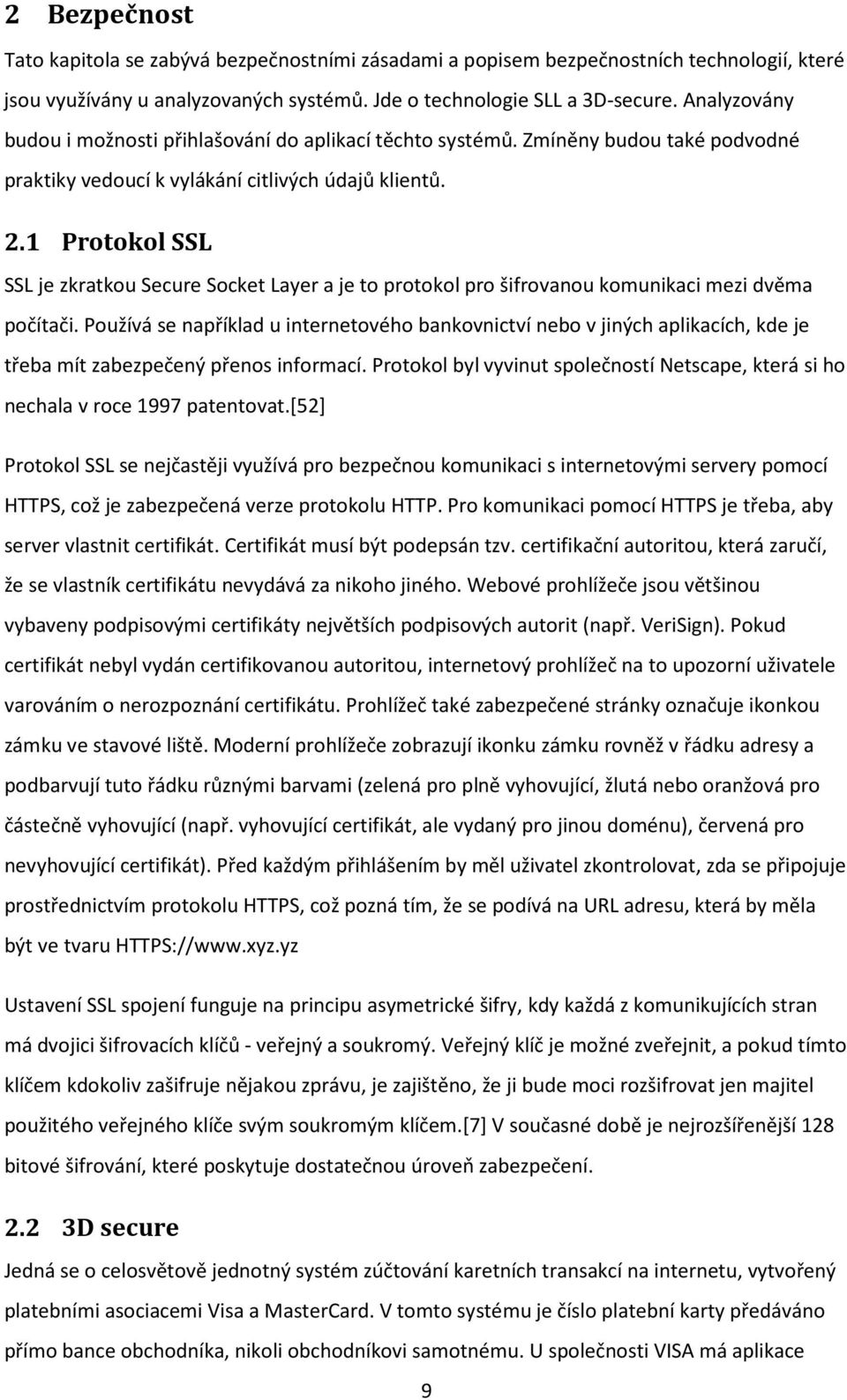 1 Protokol SSL SSL je zkratkou Secure Socket Layer a je to protokol pro šifrovanou komunikaci mezi dvěma počítači.