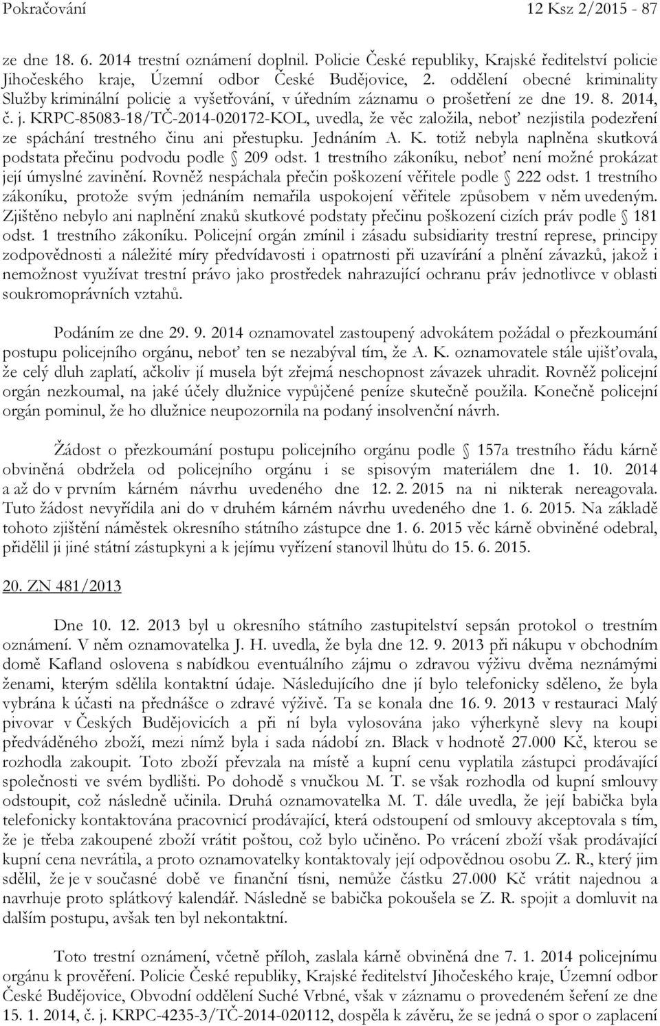 KRPC-85083-18/TČ-2014-020172-KOL, uvedla, že věc založila, neboť nezjistila podezření ze spáchání trestného činu ani přestupku. Jednáním A. K.