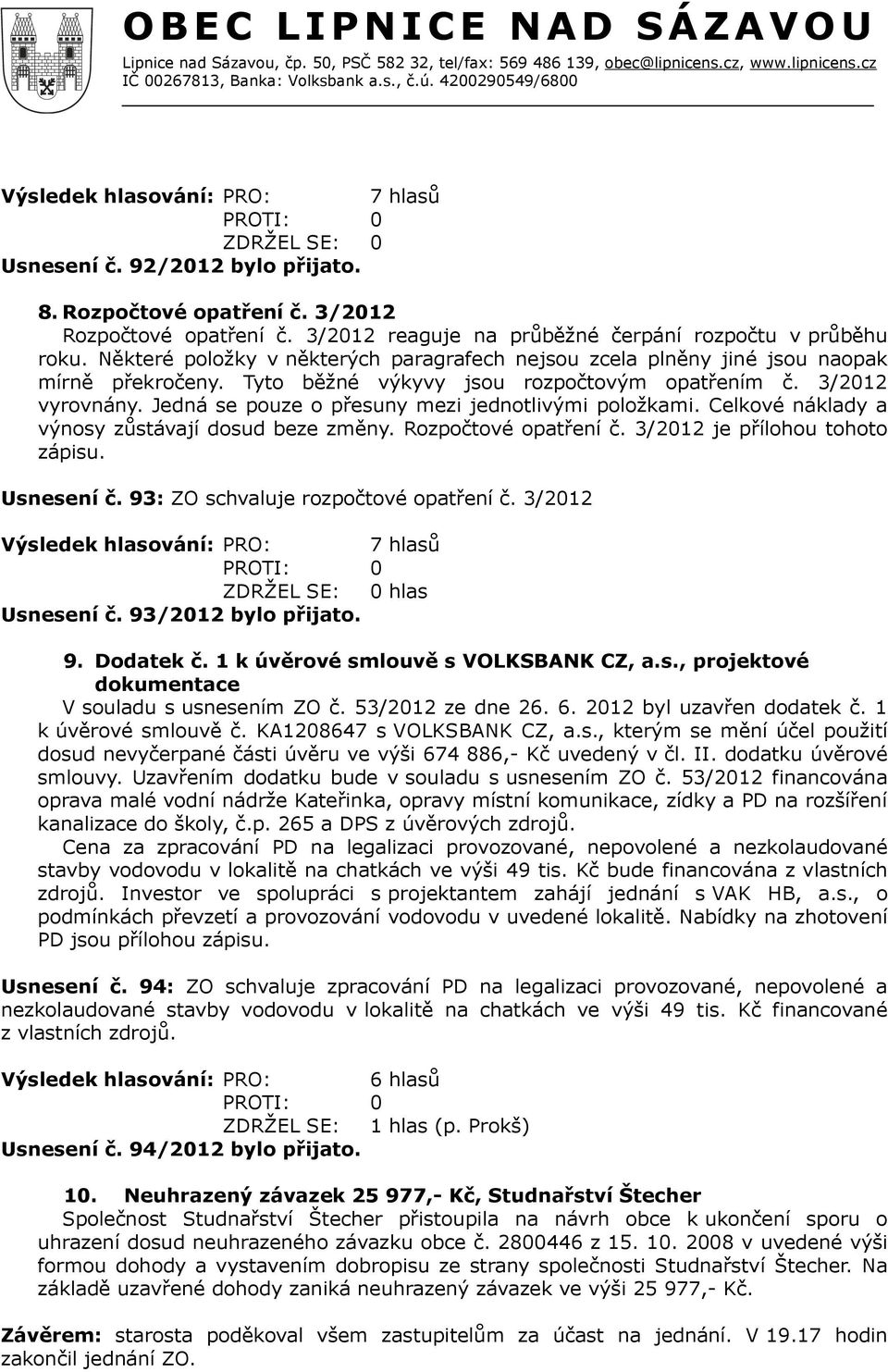 Jedná se pouze o přesuny mezi jednotlivými položkami. Celkové náklady a výnosy zůstávají dosud beze změny. Rozpočtové opatření č. 3/2012 je přílohou tohoto zápisu. Usnesení č.