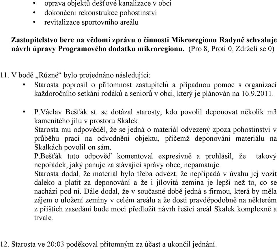 V bodě Různé bylo projednáno následující: Starosta poprosil o přítomnost zastupitelů a případnou pomoc s organizací každoročního setkání rodáků a seniorů v obci, který je plánován na 16.9.2011. P.