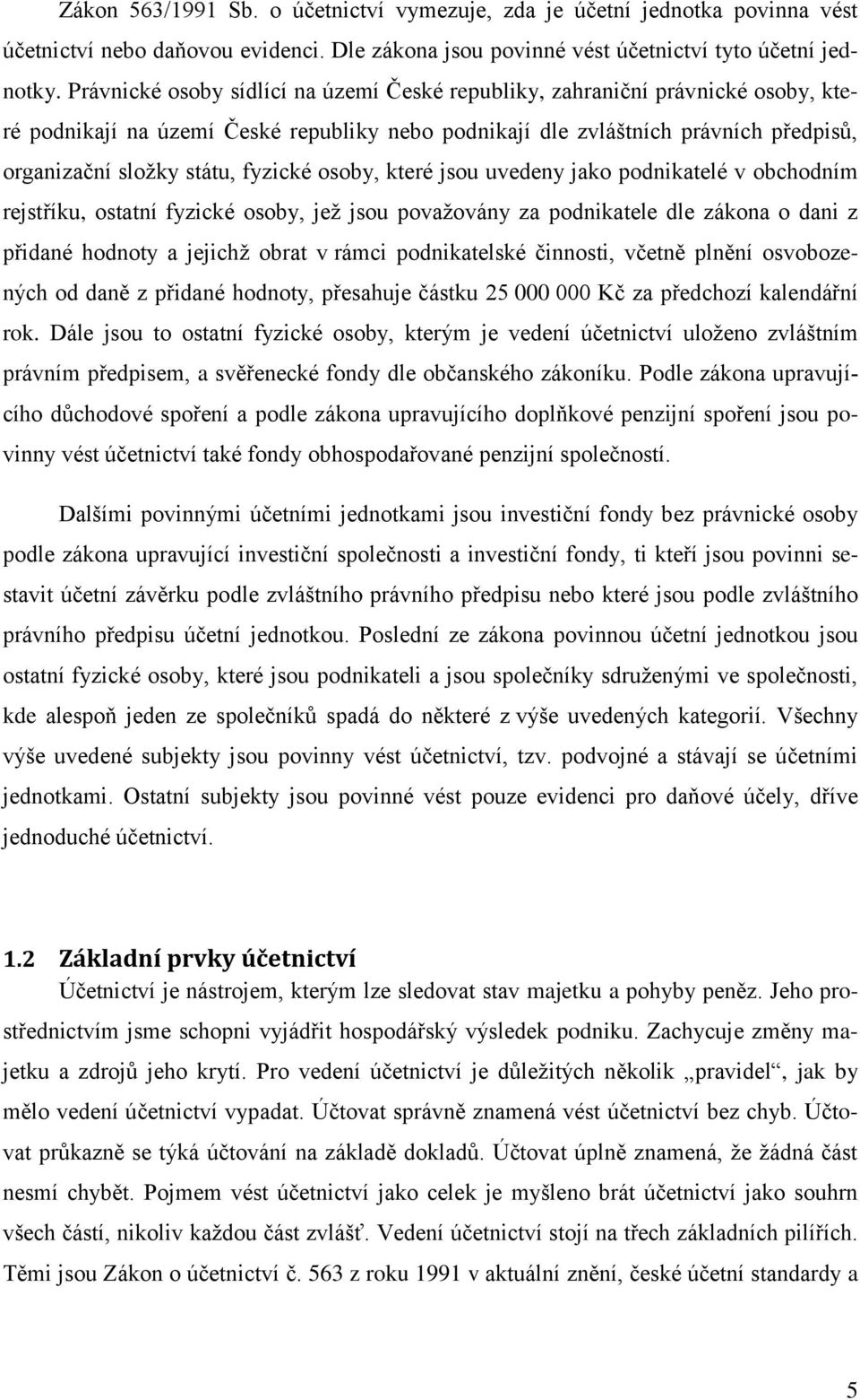 fyzické osoby, které jsou uvedeny jako podnikatelé v obchodním rejstříku, ostatní fyzické osoby, jež jsou považovány za podnikatele dle zákona o dani z přidané hodnoty a jejichž obrat v rámci