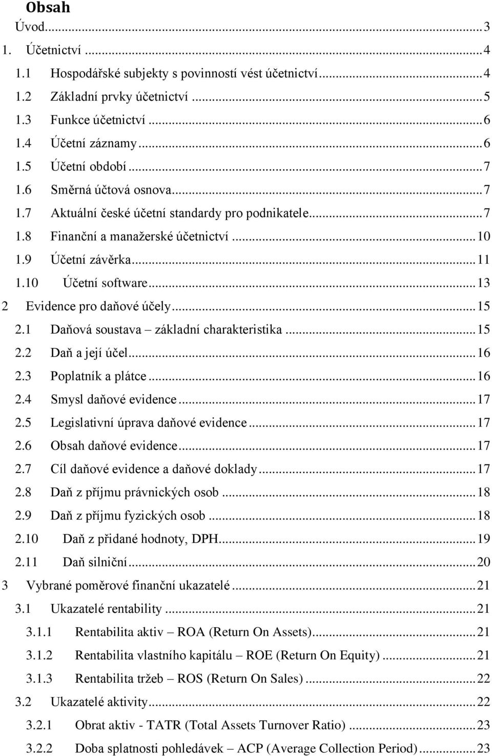 .. 13 2 Evidence pro daňové účely... 15 2.1 Daňová soustava základní charakteristika... 15 2.2 Daň a její účel... 16 2.3 Poplatník a plátce... 16 2.4 Smysl daňové evidence... 17 2.