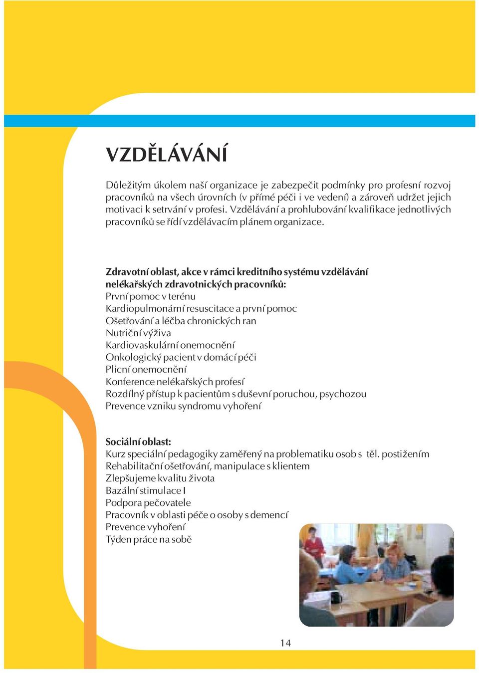 Zdravotní oblast, akce v rámci kreditního systému vzdìlávání nelékaøských zdravotnických pracovníkù: První pomoc v terénu Kardiopulmonární resuscitace a první pomoc Ošetøování a léèba chronických ran