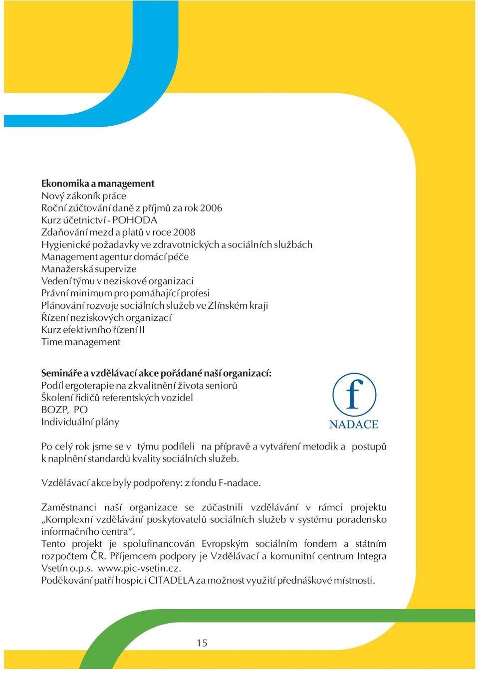 neziskových organizací Kurz efektivního øízení II Time management Semináøe a vzdìlávací akce poøádané naší organizací: Podíl ergoterapie na zkvalitnìní života seniorù Školení øidièù referentských