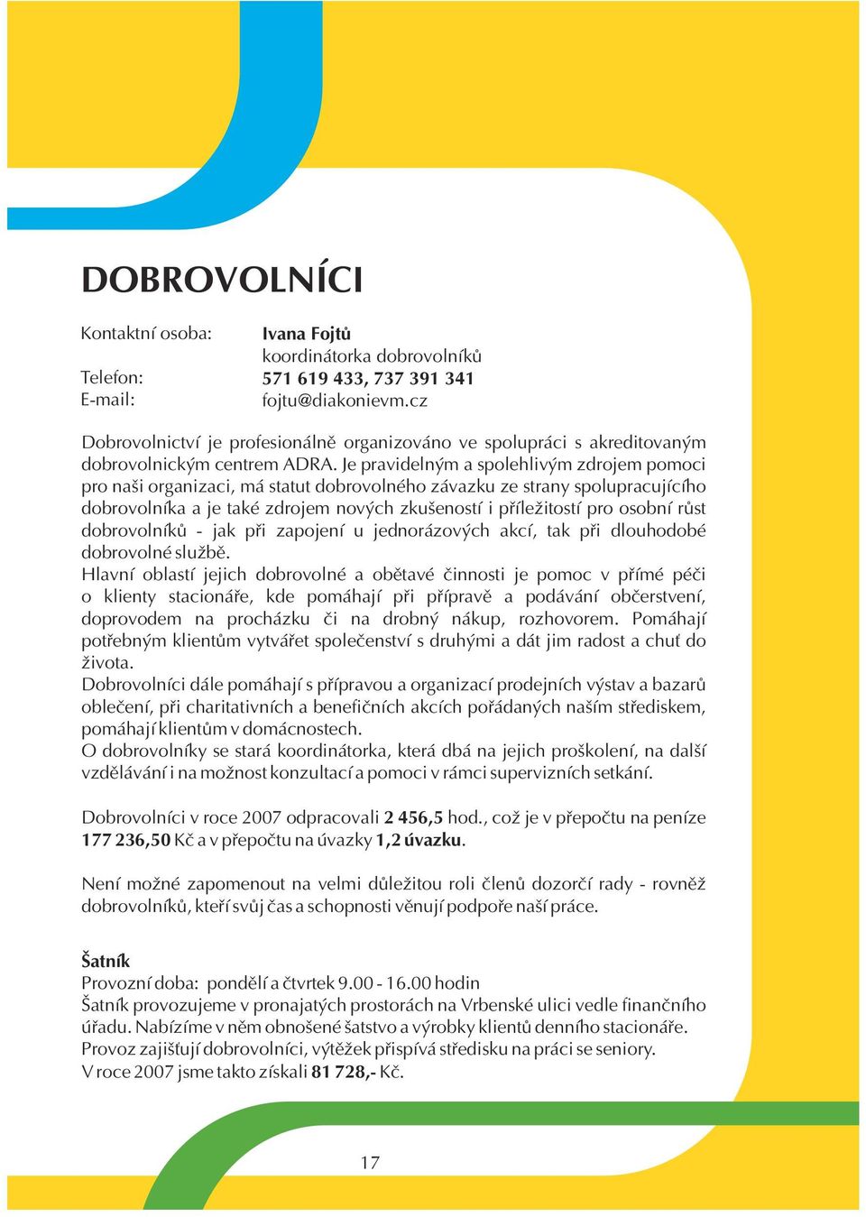 Je pravidelným a spolehlivým zdrojem pomoci pro naši organizaci, má statut dobrovolného závazku ze strany spolupracujícího dobrovolníka a je také zdrojem nových zkušeností i pøíležitostí pro osobní