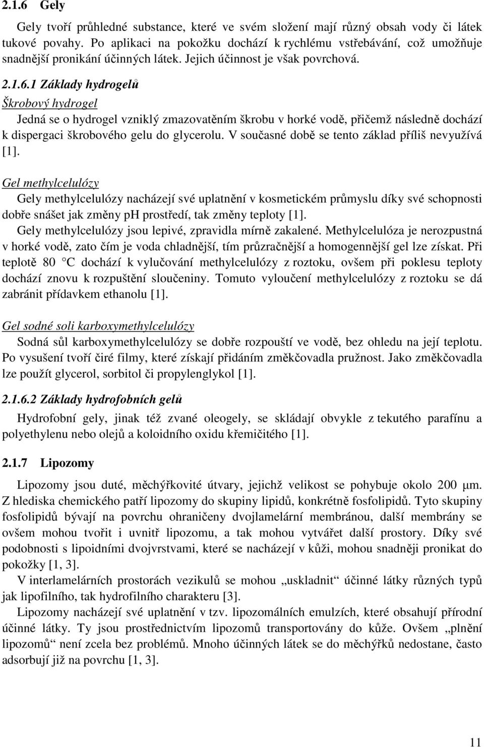 1 Základy hydrogelů Škrobový hydrogel Jedná se o hydrogel vzniklý zmazovatěním škrobu v horké vodě, přičemž následně dochází k dispergaci škrobového gelu do glycerolu.